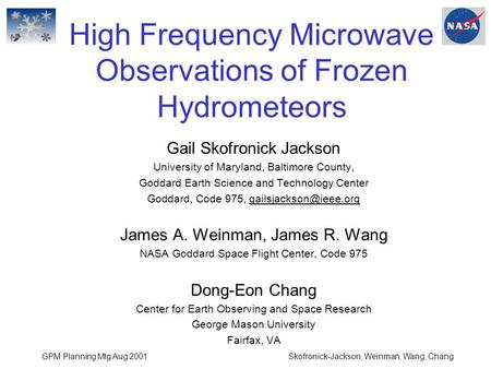 GPM Planning Mtg Aug 2001Skofronick-Jackson, Weinman, Wang, Chang High Frequency Microwave Observations of Frozen Hydrometeors Gail Skofronick Jackson.