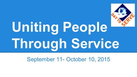 Uniting People Through Service September 11- October 10, 2015.