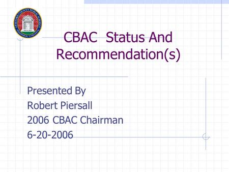 CBAC Status And Recommendation(s) Presented By Robert Piersall 2006 CBAC Chairman 6-20-2006.