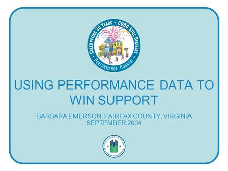 USING PERFORMANCE DATA TO WIN SUPPORT BARBARA EMERSON, FAIRFAX COUNTY, VIRGINIA SEPTEMBER 2004.