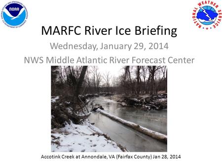 MARFC River Ice Briefing Wednesday, January 29, 2014 NWS Middle Atlantic River Forecast Center Accotink Creek at Annondale, VA (Fairfax County) Jan 28,