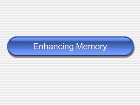 Enhancing Memory. Poor encoding STM Elaborate encoding LTM.