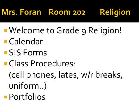  Welcome to Grade 9 Religion!  Calendar  SIS Forms  Class Procedures: (cell phones, lates, w/r breaks, uniform..)  Portfolios.