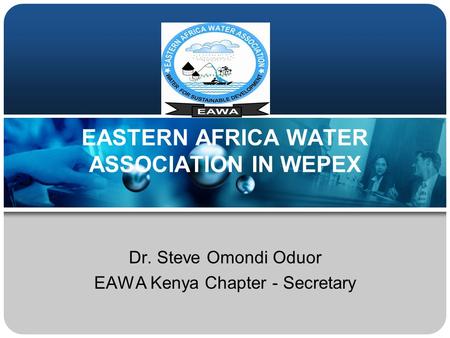 EASTERN AFRICA WATER ASSOCIATION IN WEPEX Dr. Steve Omondi Oduor EAWA Kenya Chapter - Secretary.