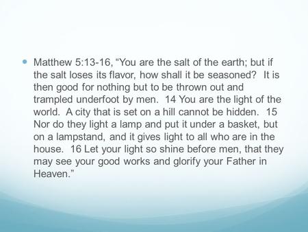 Matthew 5:13-16, “You are the salt of the earth; but if the salt loses its flavor, how shall it be seasoned? It is then good for nothing but to be thrown.