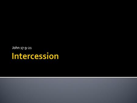 John 17:9-21 Intercession.