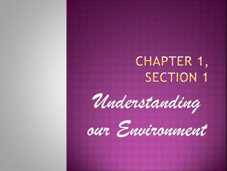 Understanding our Environment. Includes the natural world as well as things produced by humans. It is a complex web of relationships that connects us.