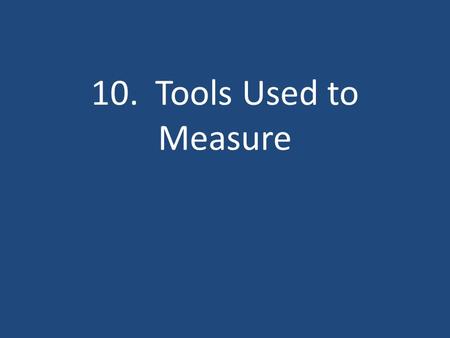 10. Tools Used to Measure. A. Length (m)– straight line distance between two points.