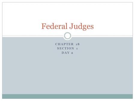 CHAPTER 18 SECTION 1 DAY 2 Federal Judges. Starter Question: Who nominates the Judges of the Supreme Court?