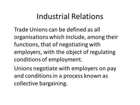 Industrial Relations Trade Unions can be defined as all organisations which include, among their functions, that of negotiating with employers, with the.