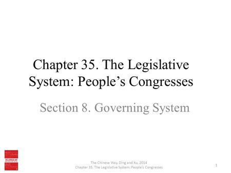 Chapter 35. The Legislative System: People’s Congresses Section 8. Governing System The Chinese Way, Ding and Xu, 2014 Chapter 35. The Legislative System: