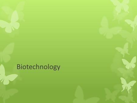 Biotechnology. What is biotechnology?  Bio—the use of biological (life) processes  Technology—solve problems or make useful products 10.