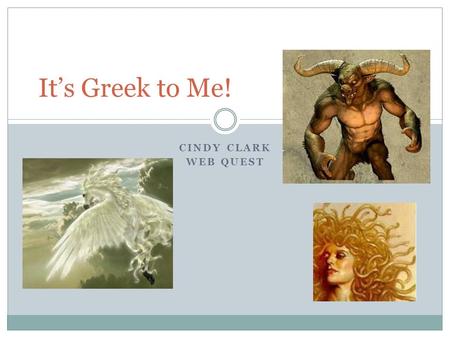 CINDY CLARK WEB QUEST It’s Greek to Me!. Task #3 Beasts and CreaturesUse the Internet information linked below to answer these questions specifically.