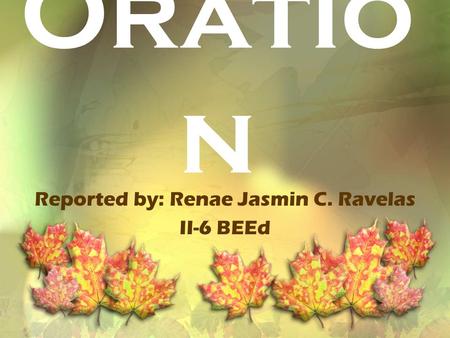 Oratio n Reported by: Renae Jasmin C. Ravelas II-6 BEEd.