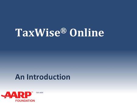 TAX-AIDE TaxWise ® Online An Introduction. TAX-AIDE TaxWise Online Software ● Use Internet Explorer ● For 2015 training software https://twonline.taxwise.com/training.