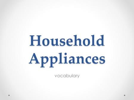 Household Appliances vocabulary.