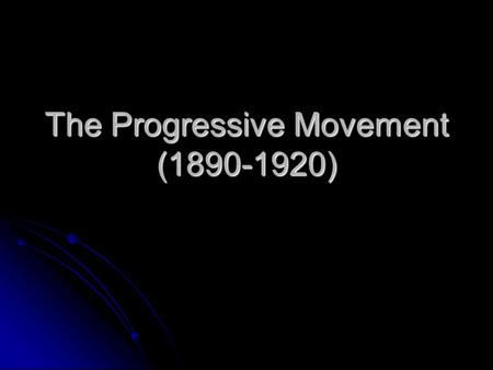 The Progressive Movement (1890-1920). I. The Roots of Progressivism The Rise of Progressivism The era in American history from about 1890 to 1920 is known.