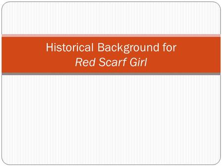 Historical Background for Red Scarf Girl. China’s Dynasties Sui 589-618 Tang 618-907 Song 960-1279 Yuan (Mongols) 1206-1368 Ming 1368-1644 Qing (Manchus)