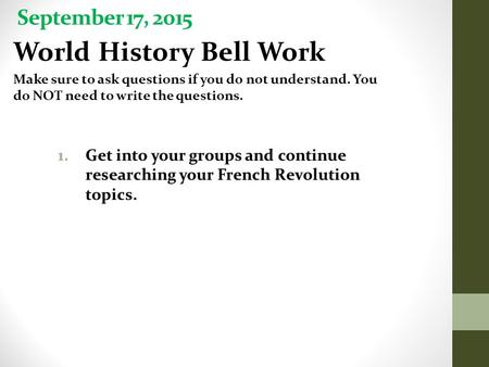 September 17, 2015 World History Bell Work Make sure to ask questions if you do not understand. You do NOT need to write the questions. 1.Get into your.