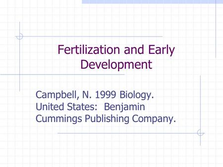 Fertilization and Early Development Campbell, N. 1999 Biology. United States: Benjamin Cummings Publishing Company.