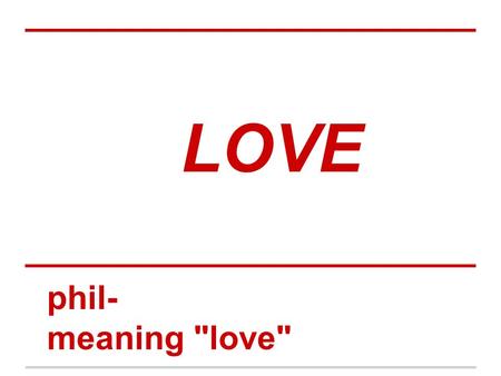 LOVE phil- meaning love. 1. INGRATIATE (v) To try hard to please or find favor in another.