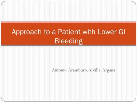 Antonio. Aramburo. Arcilla. Argana Approach to a Patient with Lower GI Bleeding.