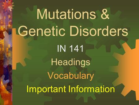 Mutations & Genetic Disorders IN 141 Headings Vocabulary Important Information.