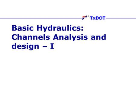 Basic Hydraulics: Channels Analysis and design – I