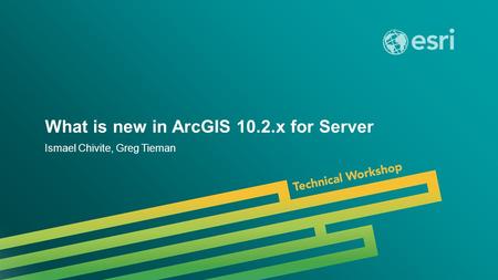 Esri UC 2014 | Technical Workshop | What is new in ArcGIS 10.2.x for Server Ismael Chivite, Greg Tieman.