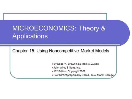 MICROECONOMICS: Theory & Applications By Edgar K. Browning & Mark A. Zupan John Wiley & Sons, Inc. 10 th Edition, Copyright 2009 PowerPoint prepared by.