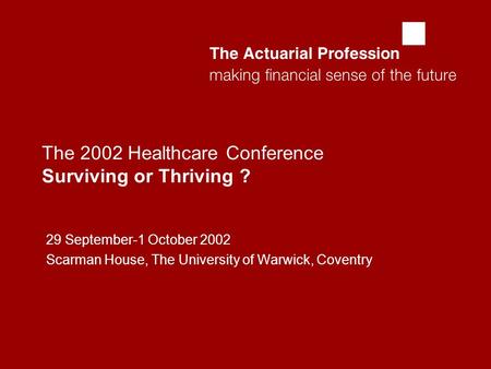  The 2002 Healthcare Conference Surviving or Thriving ? 29 September-1 October 2002 Scarman House, The University of Warwick, Coventry.