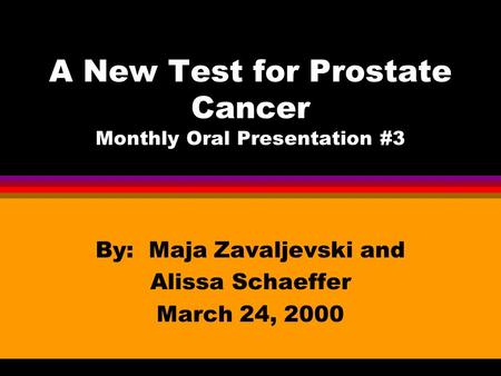 A New Test for Prostate Cancer Monthly Oral Presentation #3 By: Maja Zavaljevski and Alissa Schaeffer March 24, 2000.