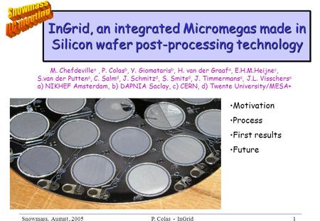 Snowmass, August, 2005P. Colas - InGrid1 M. Chefdeville a, P. Colas b, Y. Giomataris b, H. van der Graaf a, E.H.M.Heijne c, S.van der Putten a, C. Salm.