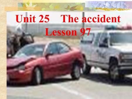 Unit 25 The accident Lesson 97 Warm up: 1.What are you doing now?Are you having a Chinese class now? 2. What were you doing yesterday morning/ afternoon/