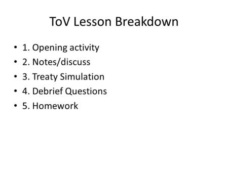 ToV Lesson Breakdown 1. Opening activity 2. Notes/discuss 3. Treaty Simulation 4. Debrief Questions 5. Homework.