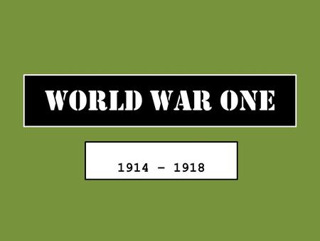 WORLD WAR ONE 1914 – 1918. Causes of World War One Nationalism – “My Country is better than your Country!!” Imperialism – “My Country has more colonies.