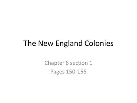 The New England Colonies Chapter 6 section 1 Pages 150-155.