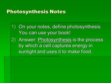 Photosynthesis Notes 1)On your notes, define photosynthesis. You can use your book! 2)Answer: Photosynthesis is the process by which a cell captures energy.