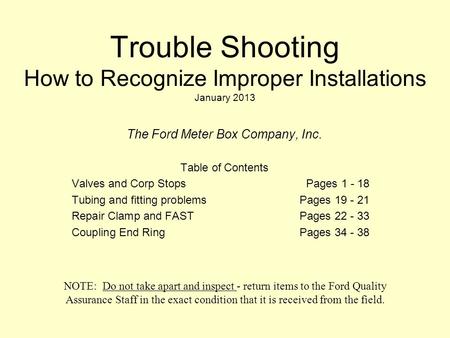 Trouble Shooting How to Recognize Improper Installations January 2013 The Ford Meter Box Company, Inc. Table of Contents Valves and Corp StopsPages 1 -