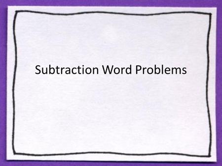 Subtraction Word Problems. Problem 1 Solve this math riddle… – 10 autumn leaves were hanging on a tree. Along came the wind and then there were 3. How.