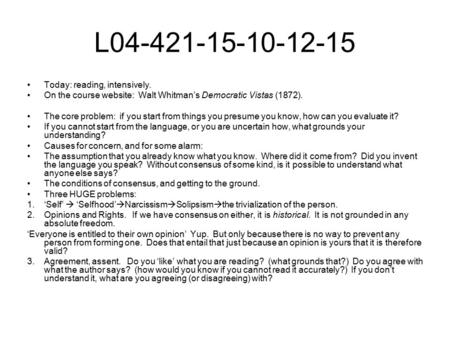 L04-421-15-10-12-15 Today: reading, intensively. On the course website: Walt Whitman’s Democratic Vistas (1872). The core problem: if you start from things.