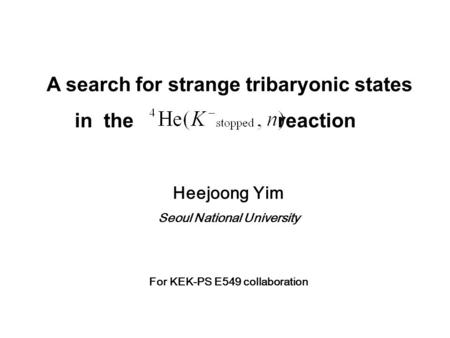 A search for strange tribaryonic states in the reaction Heejoong Yim Seoul National University For KEK-PS E549 collaboration.