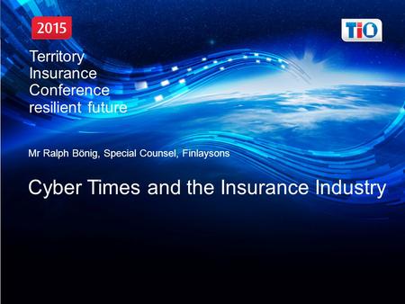 Territory Insurance Conference, resilient future Mr Ralph Bönig, Special Counsel, Finlaysons Cyber Times and the Insurance Industry Territory Insurance.