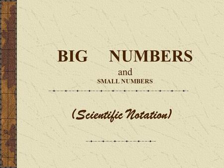 BIG NUMBERS and SMALL NUMBERS (Scientific Notation)