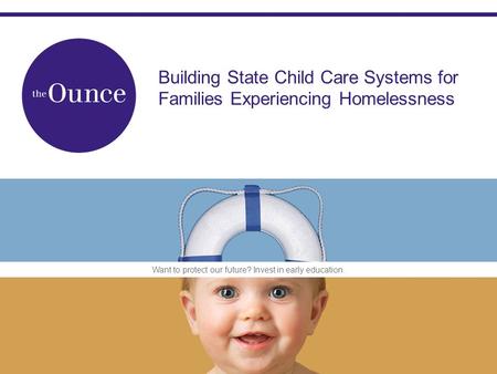 Want to protect our future? Invest in early education. Building State Child Care Systems for Families Experiencing Homelessness.