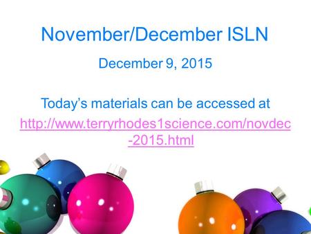 November/December ISLN December 9, 2015 Today’s materials can be accessed at  -2015.html.