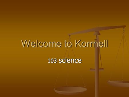 Welcome to Korrnell 103 science. My name is George I treat your child like my own. I treat your child like my own.