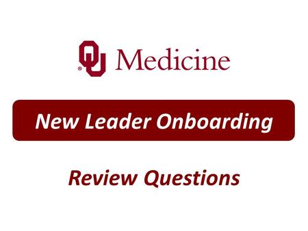 New Leader Onboarding Review Questions. Question 1 What is the name of the enterprise that consists of the OU Medical System, OU Physicians, OU College.