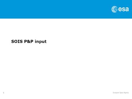 1 SOIS P&P input. 2 Introdcution As part of the work to standardise onboard communication services, the CCSDS SOIS WG has recently delivered new draft.