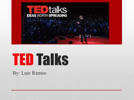 TED Talks By: Luis Ramos. What is TED Talks? Technology Entertainment Design.